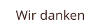Wir danken
