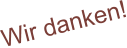 Wir danken!