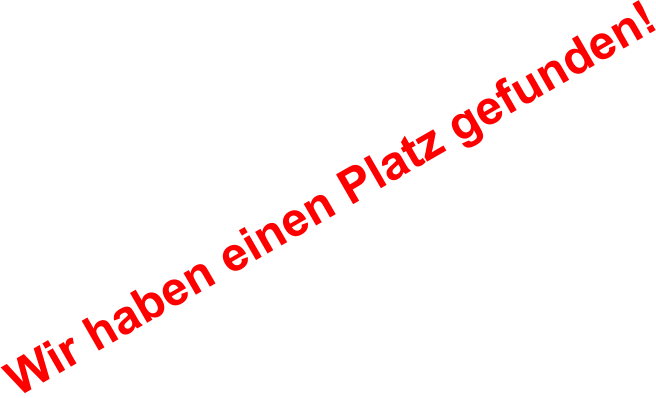 Wir haben einen Platz gefunden!