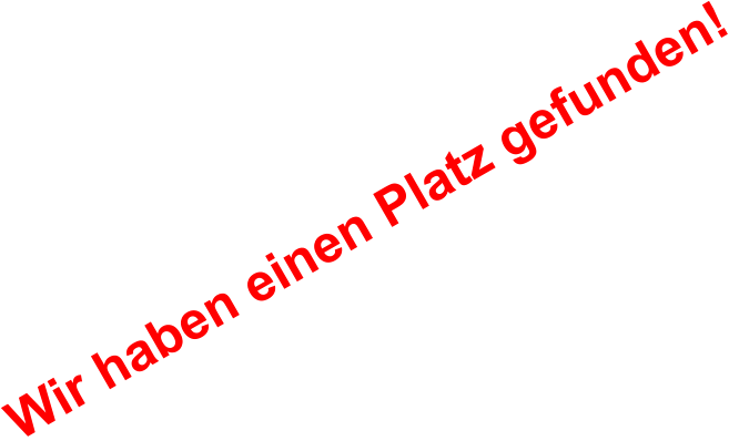 Wir haben einen Platz gefunden!